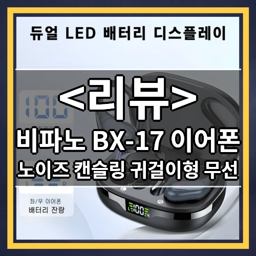 비파노 BX-17 이어폰 리뷰 - 노이즈 캔슬링 귀걸이형 무선