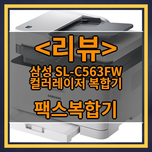삼성 SL-C563FW 컬러레이저 복합기 리뷰 - 팩스복합기