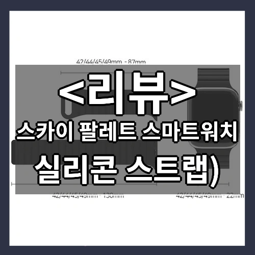 스카이 팔레트 스마트워치 리뷰 - 실리콘 스트랩)