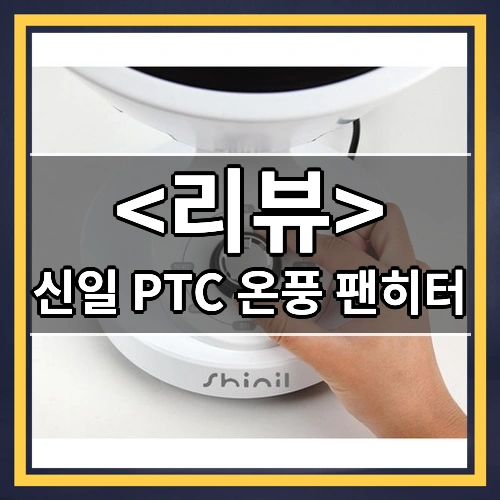 신일 PTC 온풍 팬히터 리뷰 - 제품, 상품