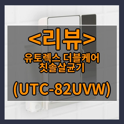 유토렉스 더블케어 칫솔살균기 리뷰 - (UTC-82UVW)