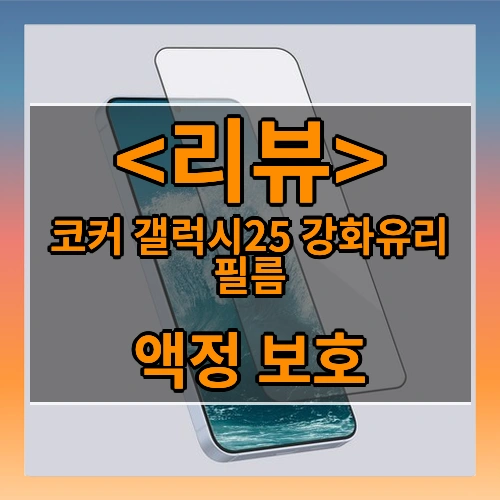 코커 갤럭시25 강화유리 필름 리뷰 - 액정 보호